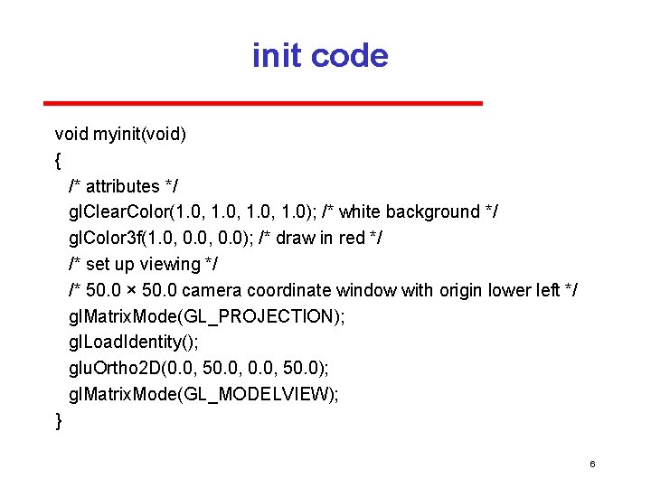 init code void myinit(void) { /* attributes */ gl. Clear. Color(1. 0, 1. 0);