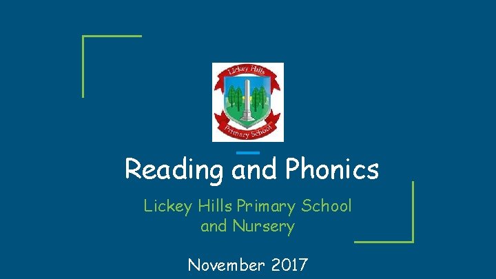 Reading and Phonics Lickey Hills Primary School and Nursery November 2017 Reading and Phonics Lickey Hills Primary School and Nursery November 2017