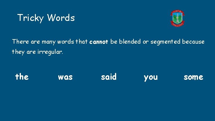 Tricky Words There are many words that cannot be blended or segmented because they Tricky Words There are many words that cannot be blended or segmented because they
