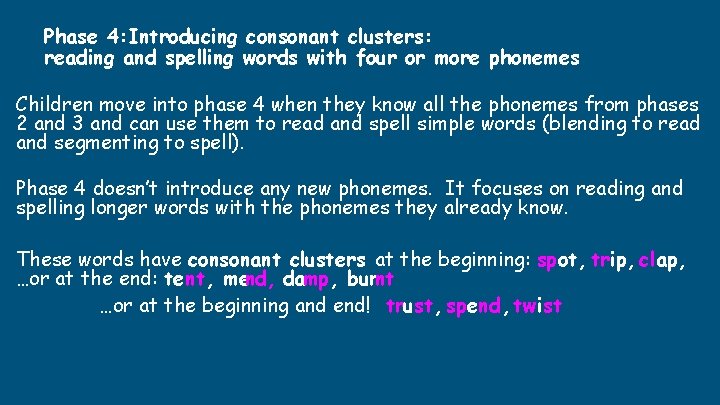 Phase 4: Introducing consonant clusters: reading and spelling words with four or more phonemes Phase 4: Introducing consonant clusters: reading and spelling words with four or more phonemes