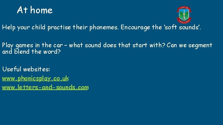 At home Help your child practise their phonemes. Encourage the ‘soft sounds’. Play games At home Help your child practise their phonemes. Encourage the ‘soft sounds’. Play games