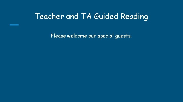 Teacher and TA Guided Reading Please welcome our special guests. Teacher and TA Guided Reading Please welcome our special guests.