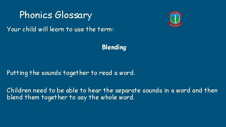 Phonics Glossary Your child will learn to use the term: Blending Putting the sounds Phonics Glossary Your child will learn to use the term: Blending Putting the sounds