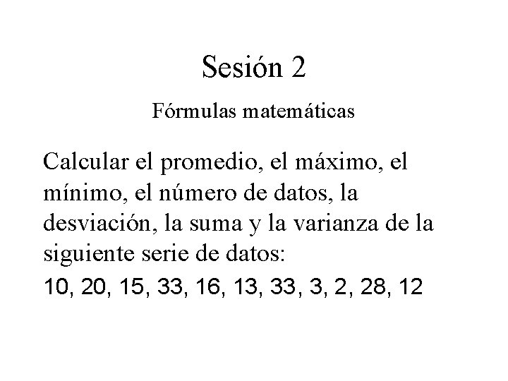 Sesión 2 Fórmulas matemáticas Calcular el promedio, el máximo, el mínimo, el número de Sesión 2 Fórmulas matemáticas Calcular el promedio, el máximo, el mínimo, el número de