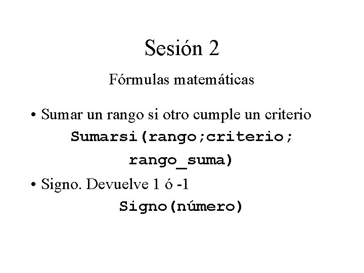 Sesión 2 Fórmulas matemáticas • Sumar un rango si otro cumple un criterio Sumarsi(rango; Sesión 2 Fórmulas matemáticas • Sumar un rango si otro cumple un criterio Sumarsi(rango;