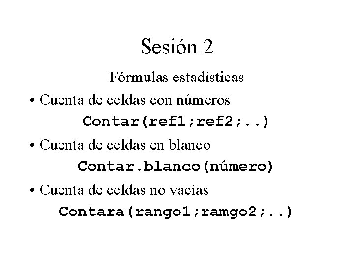 Sesión 2 Fórmulas estadísticas • Cuenta de celdas con números Contar(ref 1; ref 2; Sesión 2 Fórmulas estadísticas • Cuenta de celdas con números Contar(ref 1; ref 2;