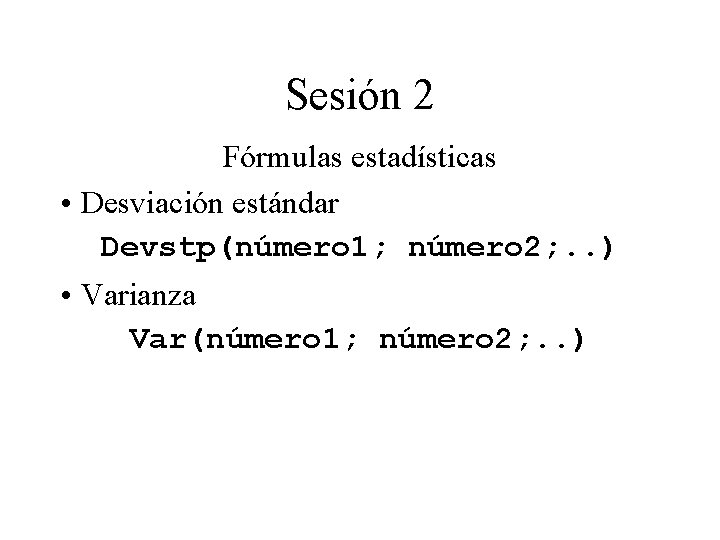 Sesión 2 Fórmulas estadísticas • Desviación estándar Devstp(número 1; número 2; . . ) Sesión 2 Fórmulas estadísticas • Desviación estándar Devstp(número 1; número 2; . . )