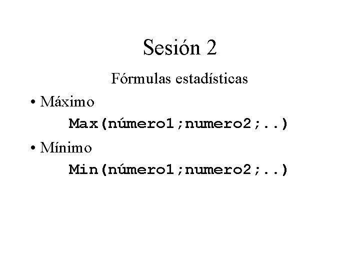 Sesión 2 Fórmulas estadísticas • Máximo Max(número 1; numero 2; . . ) • Sesión 2 Fórmulas estadísticas • Máximo Max(número 1; numero 2; . . ) •