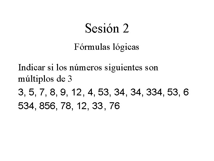 Sesión 2 Fórmulas lógicas Indicar si los números siguientes son múltiplos de 3 3, Sesión 2 Fórmulas lógicas Indicar si los números siguientes son múltiplos de 3 3,