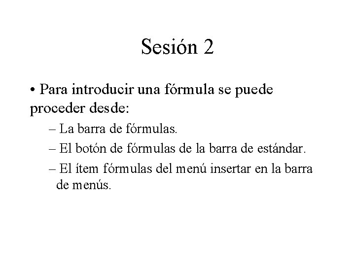 Sesión 2 • Para introducir una fórmula se puede proceder desde: – La barra Sesión 2 • Para introducir una fórmula se puede proceder desde: – La barra
