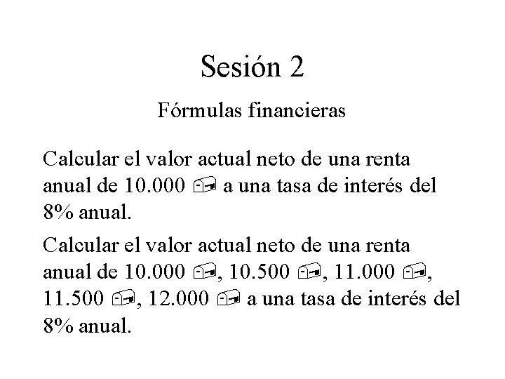 Sesión 2 Fórmulas financieras Calcular el valor actual neto de una renta anual de Sesión 2 Fórmulas financieras Calcular el valor actual neto de una renta anual de