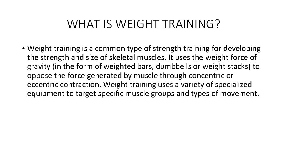 WHAT IS WEIGHT TRAINING? • Weight training is a common type of strength training