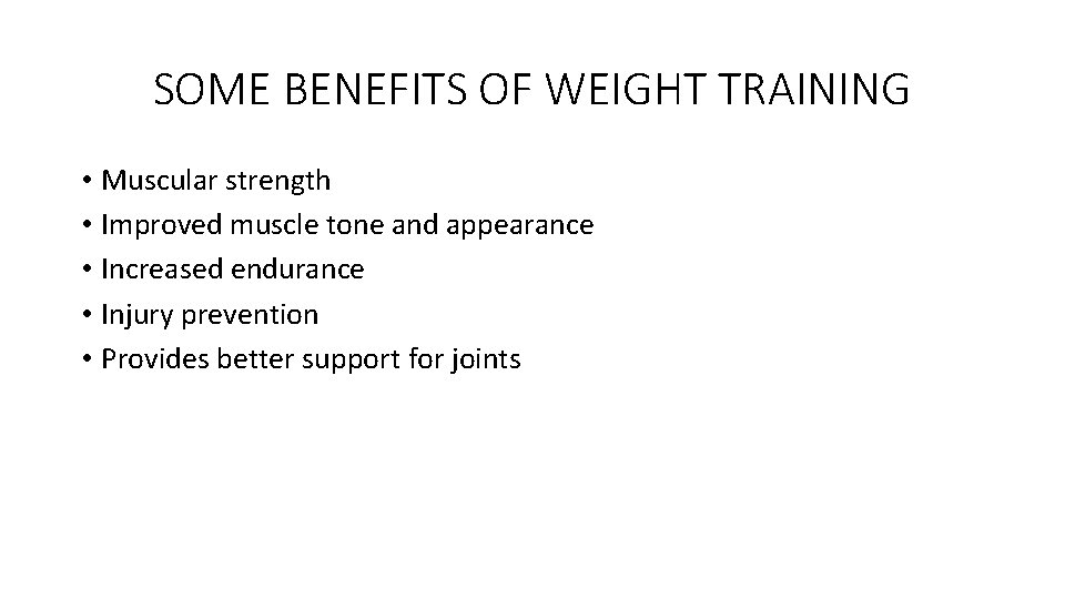 SOME BENEFITS OF WEIGHT TRAINING • Muscular strength • Improved muscle tone and appearance