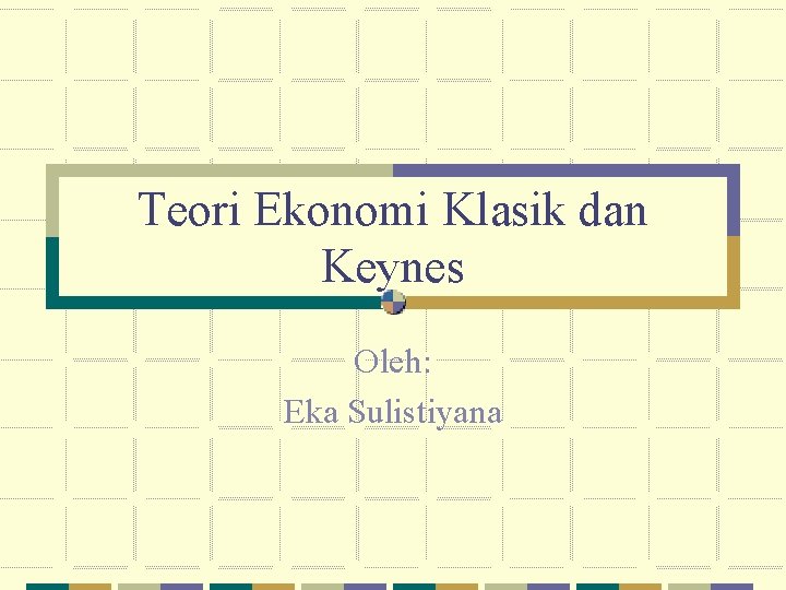 Teori Ekonomi Klasik dan Keynes Oleh: Eka Sulistiyana 