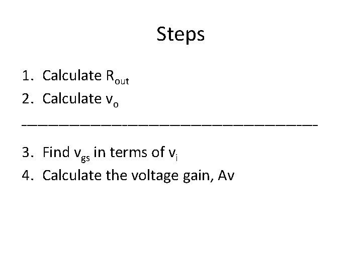 Steps 1. Calculate Rout 2. Calculate vo ____________________________ 3. Find vgs in terms of