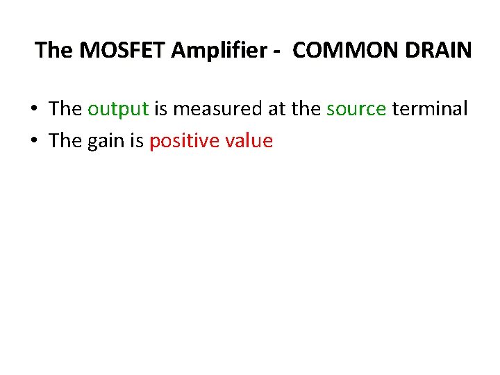 The MOSFET Amplifier - COMMON DRAIN • The output is measured at the source