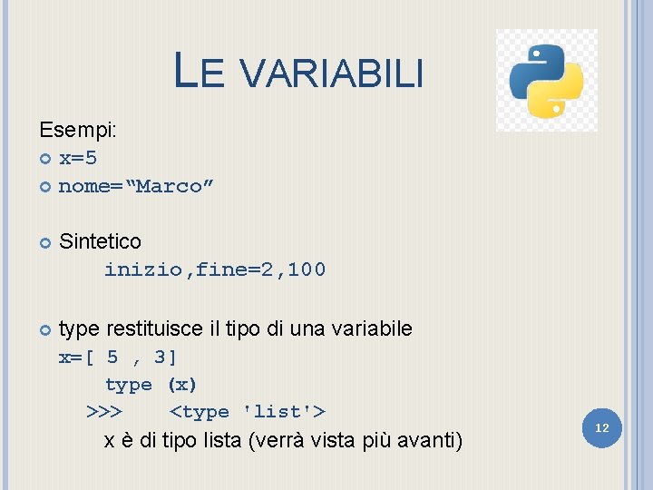 LE VARIABILI Esempi: x=5 nome=“Marco” Sintetico inizio, fine=2, 100 type restituisce il tipo di