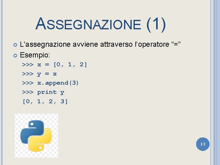 ASSEGNAZIONE (1) L’assegnazione avviene attraverso l’operatore “=” Esempio: >>> >>> [0, x = [0,