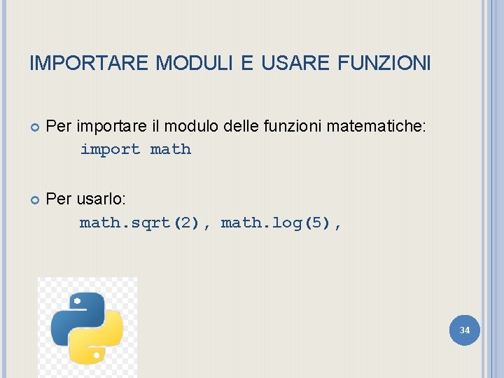 IMPORTARE MODULI E USARE FUNZIONI Per importare il modulo delle funzioni matematiche: import math