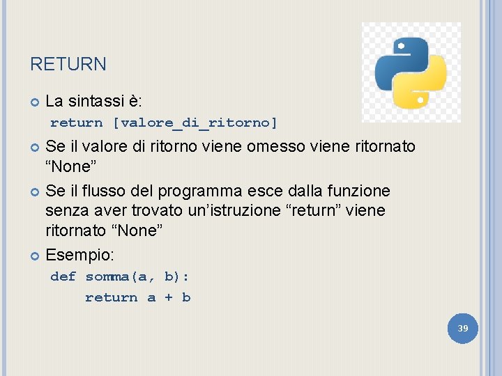 RETURN La sintassi è: return [valore_di_ritorno] Se il valore di ritorno viene omesso viene