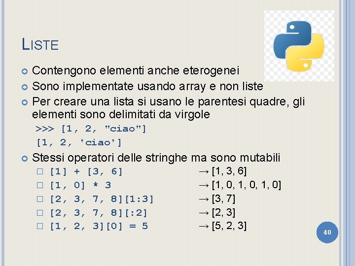 LISTE Contengono elementi anche eterogenei Sono implementate usando array e non liste Per creare