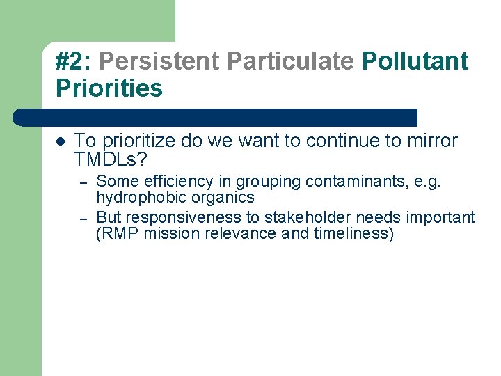 #2: Persistent Particulate Pollutant Priorities l To prioritize do we want to continue to