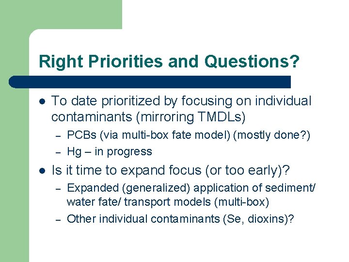 Right Priorities and Questions? l To date prioritized by focusing on individual contaminants (mirroring