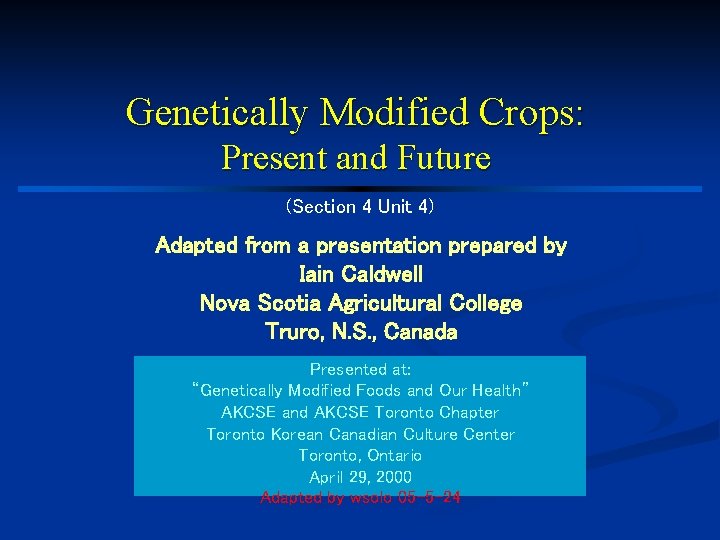 Genetically Modified Crops: Present and Future (Section 4 Unit 4) Adapted from a presentation