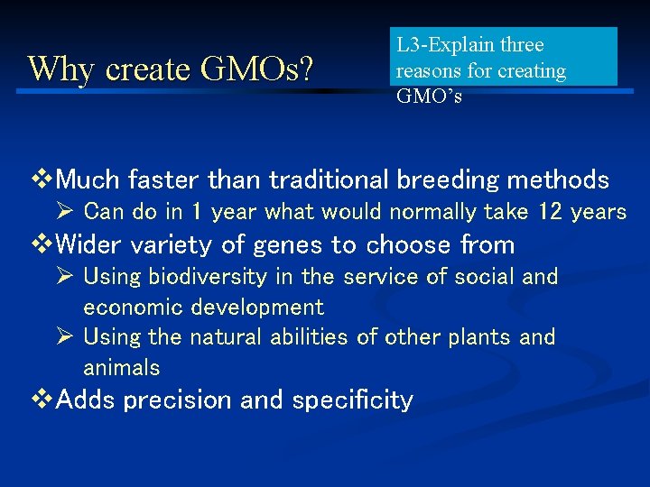 Why create GMOs? L 3 -Explain three reasons for creating GMO’s v. Much faster