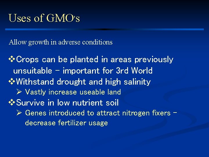 Uses of GMO’s Allow growth in adverse conditions v. Crops can be planted in