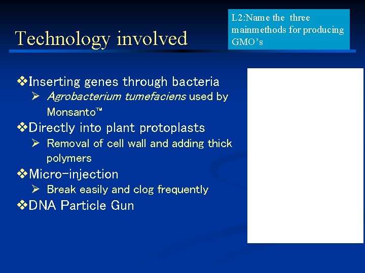 Technology involved L 2: Name three mainmethods for producing GMO’s v. Inserting genes through
