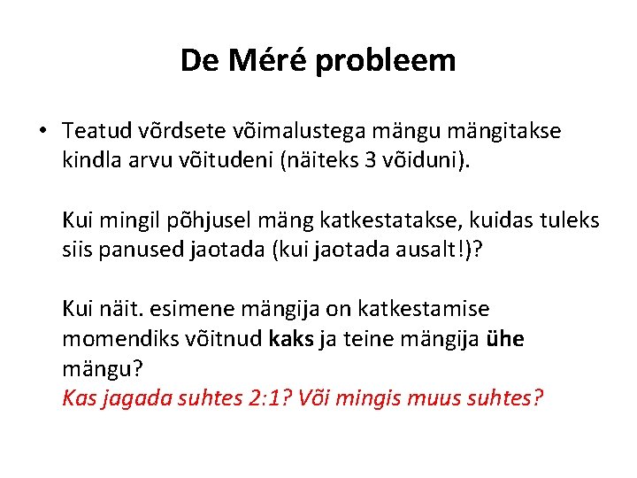 De Méré probleem • Teatud võrdsete võimalustega mängu mängitakse kindla arvu võitudeni (näiteks 3