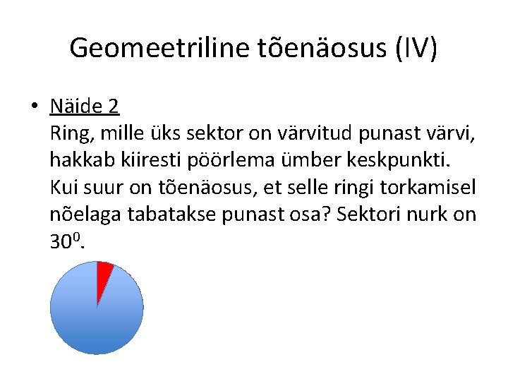 Geomeetriline tõenäosus (IV) • Näide 2 Ring, mille üks sektor on värvitud punast värvi,