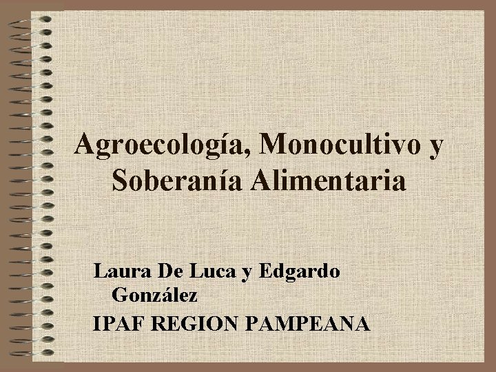 Agroecología, Monocultivo y Soberanía Alimentaria Laura De Luca y Edgardo González IPAF REGION PAMPEANA