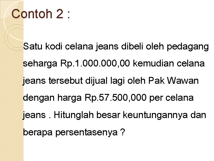 Contoh 2 : Satu kodi celana jeans dibeli oleh pedagang seharga Rp. 1. 000, Contoh 2 : Satu kodi celana jeans dibeli oleh pedagang seharga Rp. 1. 000,
