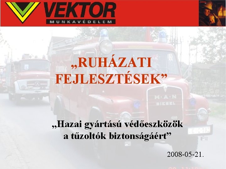 „RUHÁZATI FEJLESZTÉSEK” „Hazai gyártású védőeszközök a tűzoltók biztonságáért” 2008 -05 -21. 