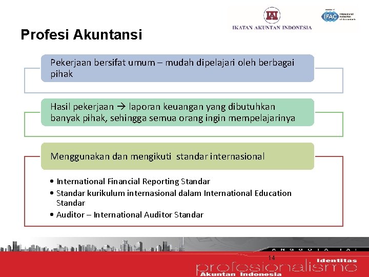 Profesi Akuntansi Pekerjaan bersifat umum – mudah dipelajari oleh berbagai pihak Hasil pekerjaan laporan