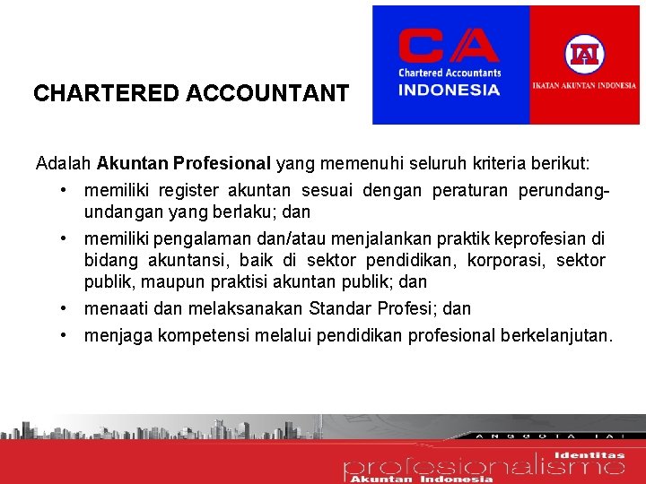 CHARTERED ACCOUNTANT Adalah Akuntan Profesional yang memenuhi seluruh kriteria berikut: • memiliki register akuntan