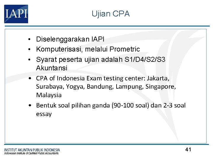 Ujian CPA • Diselenggarakan IAPI • Komputerisasi, melalui Prometric • Syarat peserta ujian adalah