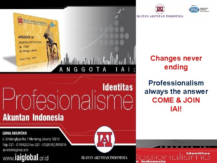 Changes never ending Professionalism always the answer COME & JOIN IAI! 