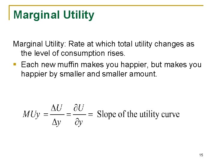 Marginal Utility: Rate at which total utility changes as the level of consumption rises.