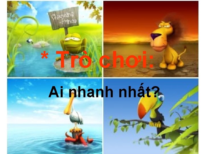 * Trò chơi: Ai nhanh nhất? 