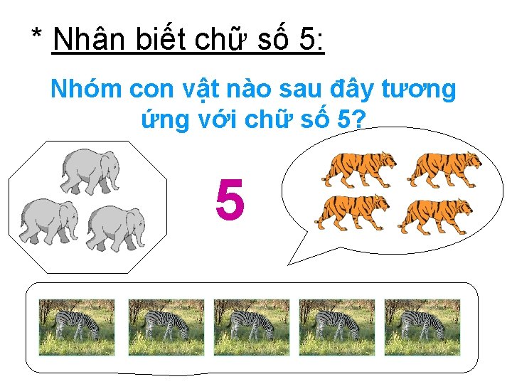 * Nhận biết chữ số 5: Nhóm con vật nào sau đây tương ứng