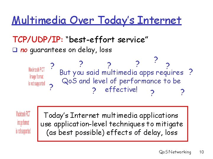 Multimedia Over Today’s Internet TCP/UDP/IP: “best-effort service” q no guarantees on delay, loss ?