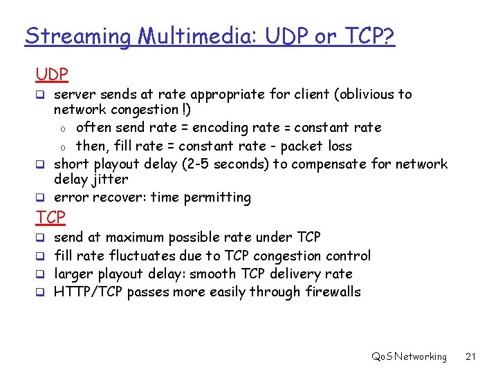 Streaming Multimedia: UDP or TCP? UDP q server sends at rate appropriate for client