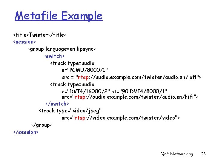 Metafile Example <title>Twister</title> <session> <group language=en lipsync> <switch> <track type=audio e="PCMU/8000/1" src = "rtsp: