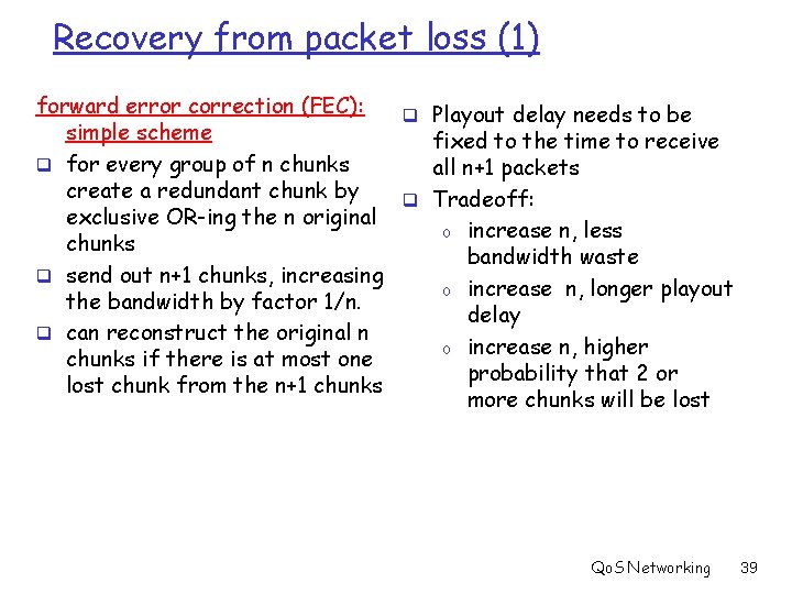 Recovery from packet loss (1) forward error correction (FEC): q Playout delay needs to