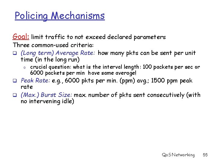 Policing Mechanisms Goal: limit traffic to not exceed declared parameters Three common-used criteria: q
