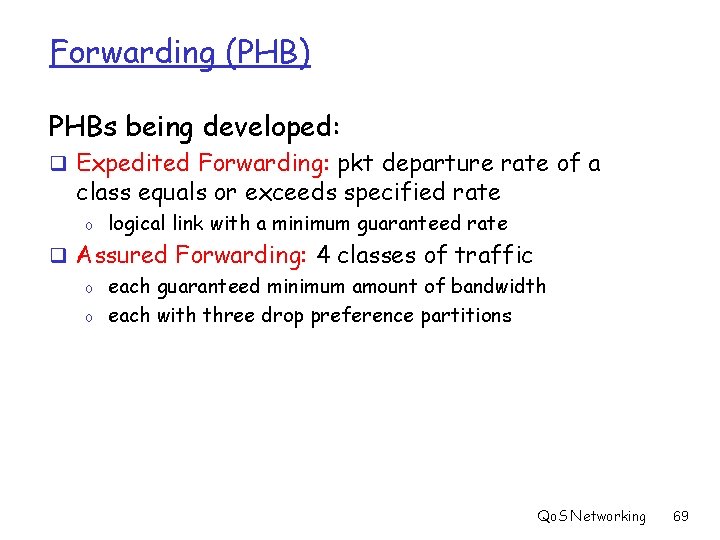 Forwarding (PHB) PHBs being developed: q Expedited Forwarding: pkt departure rate of a class