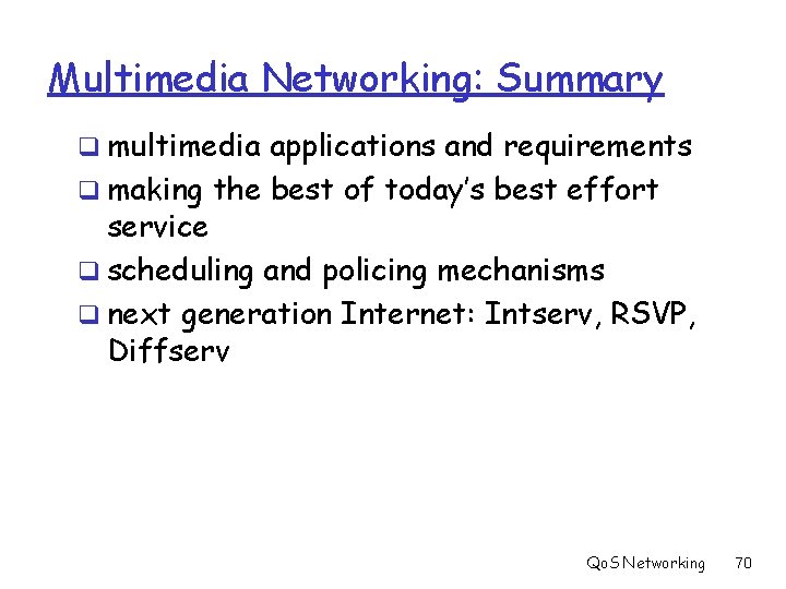 Multimedia Networking: Summary q multimedia applications and requirements q making the best of today’s